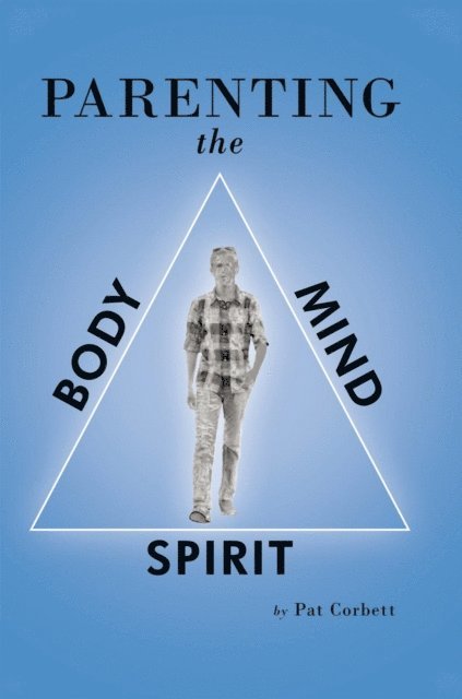 Pat Corbett - Parenting the Body, Mind, and Spirit, E-bok