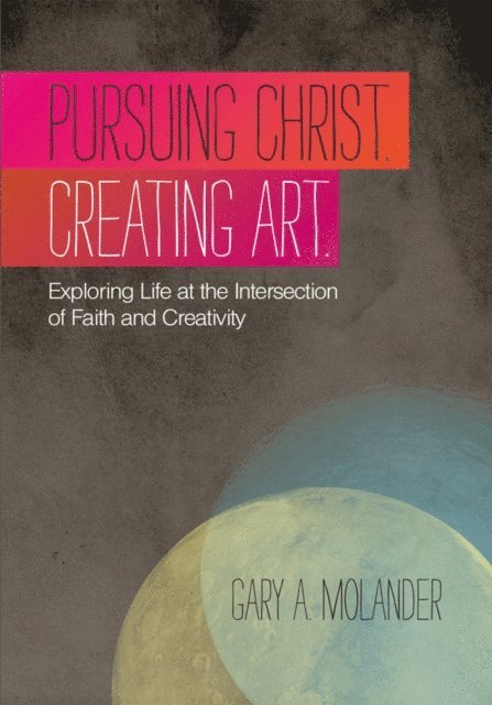 Gary A. Molander - Pursuing Christ. Creating Art., E-bok