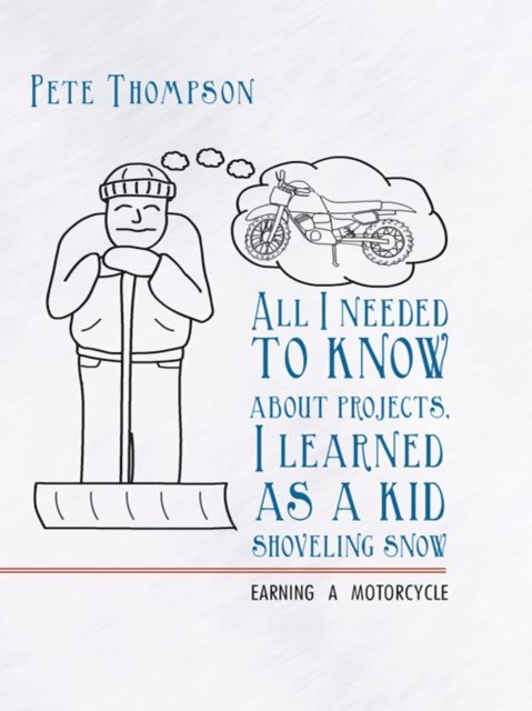 Pete Thompson - All I Needed to Know About Projects, I Learned as a Kid Shoveling Snow, E-bok