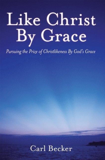 Carl Becker - Like Christ by Grace, E-bok
