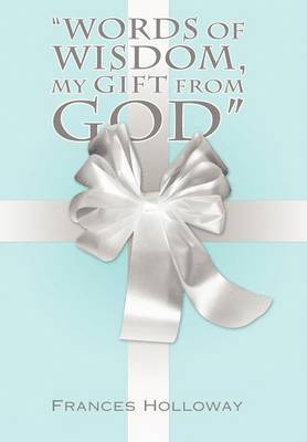 Frances Holloway - "Words of Wisdom, My Gift from God", Inbunden. Tillgänglighet: Lägg i varukorg