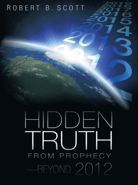 Robert B. Scott - Hidden Truth from Prophecy-Beyond 2012, E-bok