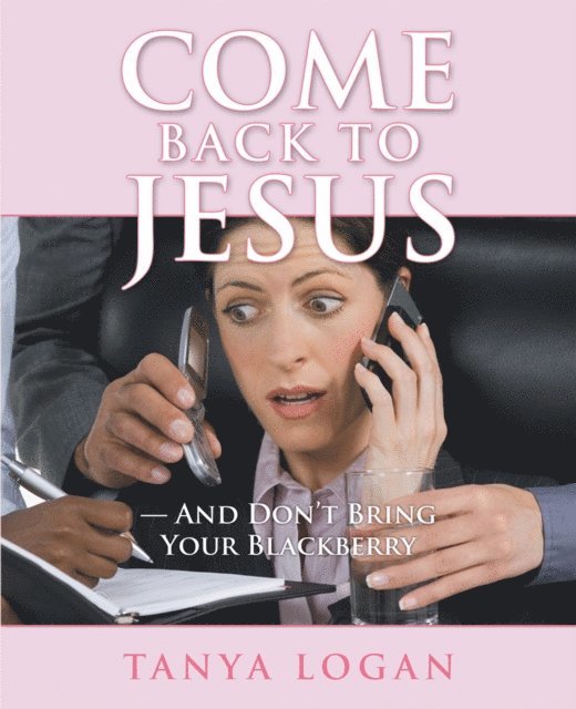 Tanya Logan - Come Back to Jesus-And Don'T Bring Your Blackberry, E-bok. Tillgänglighet: Lägg i varukorg