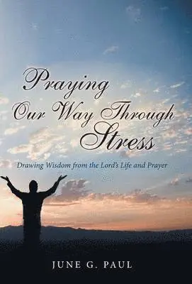 June G Paul - Praying Our Way Through Stress, Inbunden. Tillgänglighet: Lägg i varukorg