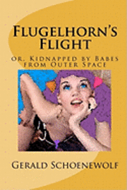 Gerald Schoenewolf - Flugelhorn's Flight: or, Kidnapped by Babes from Outer Space, Häftad. Tillgänglighet: Lägg i varukorg