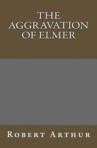 Robert Arthur - The Aggravation Of Elmer, Häftad. Tillgänglighet: Lägg i varukorg