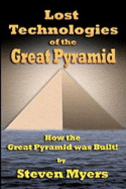 Steven Myers - Lost Technologies of the Great Pyramid: How the Great Pyramid was built!, Häftad