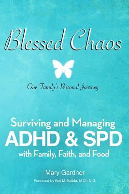 Mary Gardner - Blessed Chaos: Our Family's Personal Journey - Surviving and Healing ADHD & SPD with Family, Faith, and Food, Häftad