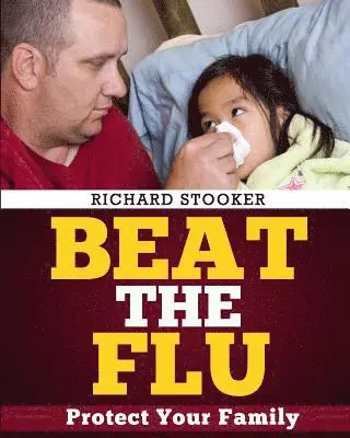 Richard Stooker - Beat the Flu: Protect Yourself and Your Family From Swine Flu, Bird Flu, Pandemic Flu and Seasonal Flu, Häftad. Tillgänglighet: Lägg i varukorg