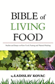 Ladislav Kovac - Bible of living food: Studies and Essays on Raw food, Fasting and Natural Healing, Häftad. Tillgänglighet: Lägg i varukorg