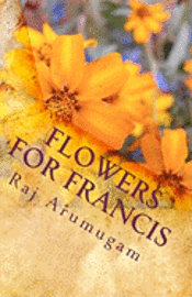 Flowers for Francis: a personal insight into the life of St Francis