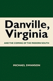 Michael Swanson - Danville, Virginia: And The Coming Of The Modern South, Häftad. Tillgänglighet: Lägg i varukorg