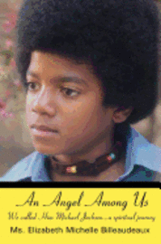 Elizabeth Michelle Billeaudeaux - An Angel Among Us: We called Him Michael Jackson... a spiritual journey, Häftad