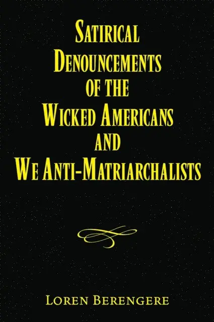 Loren Berengere - Satirical Denouncements of the Wicked Americans and We Anti-Matriarchalists, E-bok. Tillgänglighet: Lägg i varukorg
