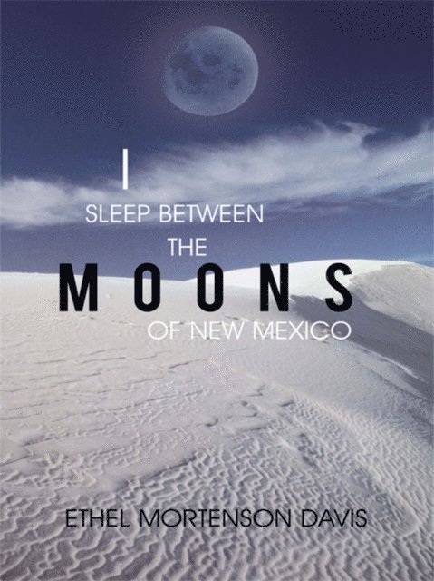 Ethel Mortenson Davis - I Sleep Between the Moons of New Mexico, E-bok