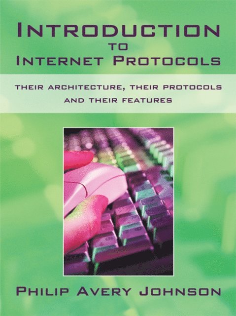 Philip Avery Johnson - Introduction to Internet Protocols: Their Architecture, Their Protocols and Their Features, E-bok. Tillgänglighet: Lägg i varukorg