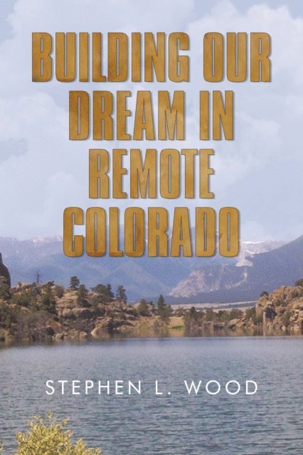 Stephen Wood - Building Our Dream in Remote Colorado, E-bok