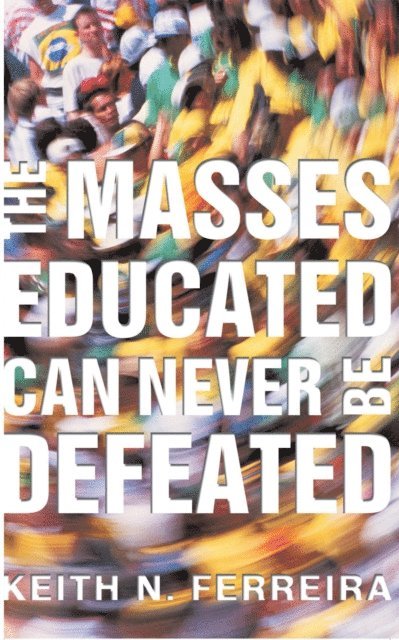 Keith N. Ferreira - Masses Educated Can Never Be Defeated, E-bok