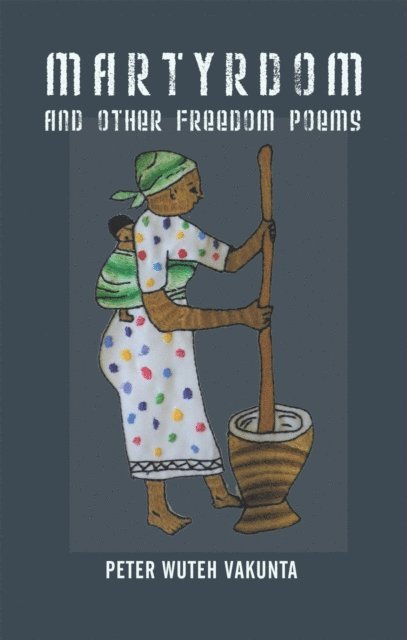 Peter Wuteh Vakunta - Martyrdom and Other Freedom Poems, E-bok