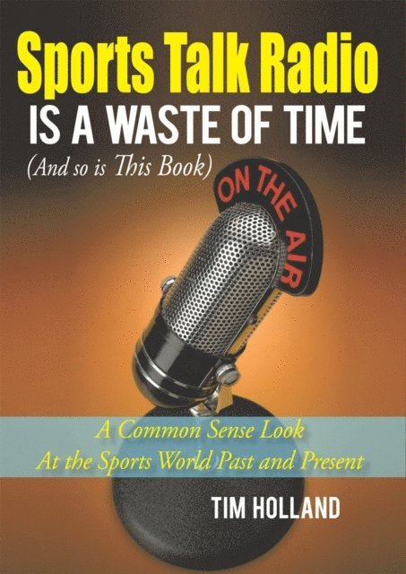 Tim Holland - Sports Talk Radio Is  a Waste of Time (And so Is This Book), E-bok