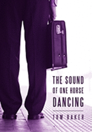 Tom Baker - Sound of One Horse Dancing, Inbunden