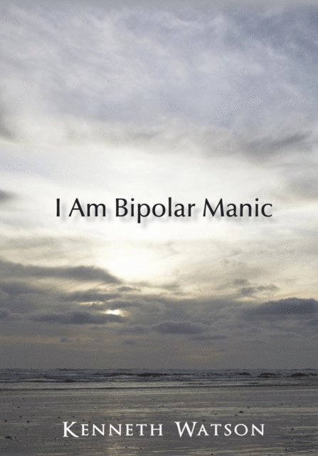 Kenneth Watson - I Am Bipolar Manic, E-bok