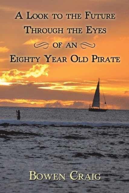 Bowen Craig - Look to the Future Through the Eyes of an Eighty Year Old Pirate, E-bok