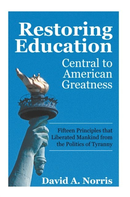David A. Norris - Restoring Education: Central to American Greatness, E-bok