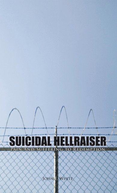 John E. White - Suicidal Hellraiser Pain and Suffering to Redemption, E-bok. Tillgänglighet: Lägg i varukorg