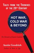 Hot War, Cold War & Beyond, Tales from the Trenches of the 20Th Century
