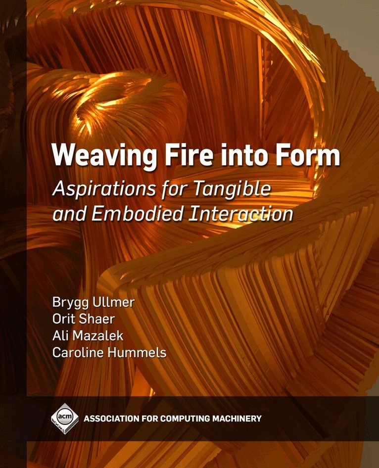 Brygg Ullmer, Orit Shaer, Ali Mazalek, Caroline Hummels - Weaving Fire Into Form, Inbunden