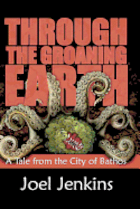 Joel Jenkins - Through the Groaning Earth: A Tale from the City of Bathos, Häftad