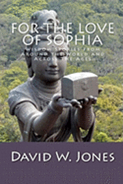 David W. Jones - For the Love of Sophia: Wisdom Stories from Around the World and Across the Ages, Häftad
