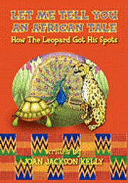 Joan Jackson Kelly - Let Me Tell You An African Tale: How The Leopard Got His Spots, Häftad. Tillgänglighet: Lägg i varukorg