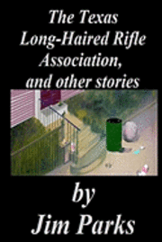 Jim Parks - The Texas Long-Haired Rifle Association, and other stories, Häftad. Tillgänglighet: Lägg i varukorg