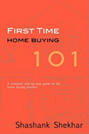 Shashank Shekhar - First Time Home Buying 101: A complete step-by-step guide to home buying process, Häftad