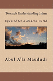 Abul A'La Maududi, Yahiya Emerick - Towards Understanding Islam: Updated for a Modern World, Häftad. Tillgänglighet: Tillfälligt slut
