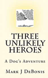 Mark J. Debonis - Three Unlikely Heroes: A Dog's Adventure, Häftad. Tillgänglighet: Lägg i varukorg