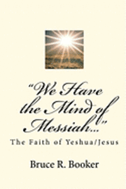 Bruce R. Booker - "We Have the Mind of Messiah...": The Faith of Yeshua/Jesus, Häftad