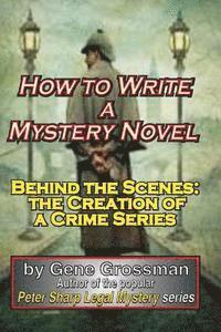 Gene Grossman - How to Write a Mystery Novel: Behind the Scenes: the Creation of a Crime Series, Häftad