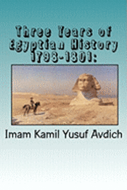 Muhammed Abdullah Al-Ahari, Kamil Yusuf Avdich - Three Years of Egyptian History 1798-1801: : Napoleon's Conquest of Egypt, Häftad. Tillgänglighet: Lägg i varukorg