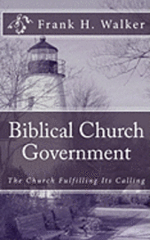 Frank H. Walker - Biblical Church Government: The Church Fulfilling Its Calling, Häftad. Tillgänglighet: Lägg i varukorg
