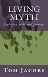 Tom Jacobs - Living Myth: Exploring Archetypal Journeys, Häftad. Tillgänglighet: Lägg i varukorg
