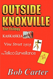 Bob Carter - Outside Knoxville the Trilogy: Kaskaskia - Vine Street 1919 - The Tellico Surveillance, Häftad