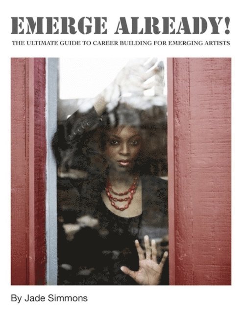 Jade Simmons - Emerge Already! The Ultimate Guide to Career Building for Emerging Artists, E-bok