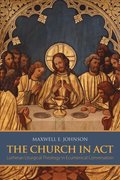 Church in Act: Lutheran Liturgical Theology in Ecumenical Conversation