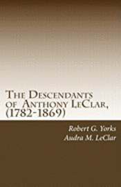 Robert G. Yorks - The Descendants of Anthony LeClar, (1782-1869): Anthony LeClar of Oneida County, NY, Häftad. Tillgänglighet: Lägg i varukorg