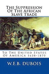 W. E. B. DuBois - The Suppression Of The African Slave Trade: To The United States Of America 1638-1870, Häftad