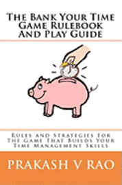 Prakash V. Rao - The Bank Your Time Game Rulebook And Play Guide: Rules and Strategies For The Game That Builds Your Time Management Skills, Häftad. Tillgänglighet: Lägg i varukorg