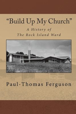 Paul-Thomas Ferguson - "Build Up My Church": A History of the Rock Island Ward, Häftad. Tillgänglighet: Lägg i varukorg